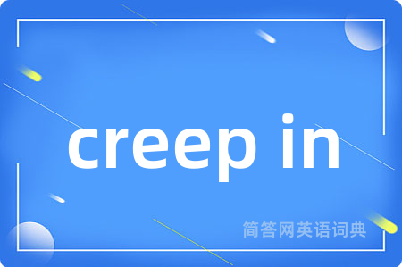 creep in是什么意思,creep in的中文翻译 creep in
