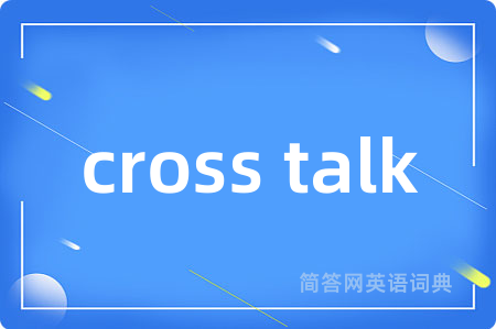 cross talk是什么意思,cross talk的中文翻译 cross talk