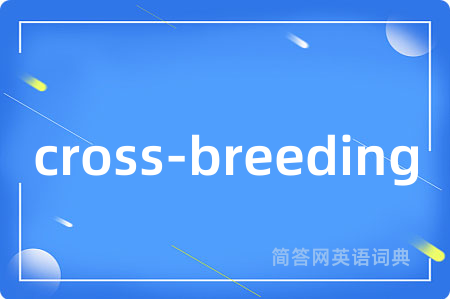 cross-breeding是什么意思,cross-breeding的中文翻译 cross-breeding