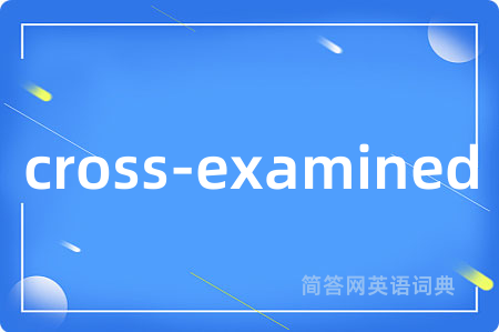 cross-examined