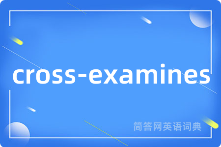 cross-examines