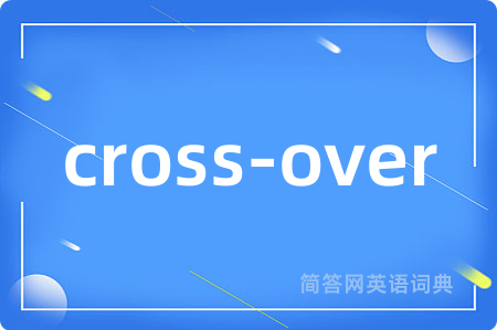 cross-over是什么意思,cross-over的中文翻译 cross-over