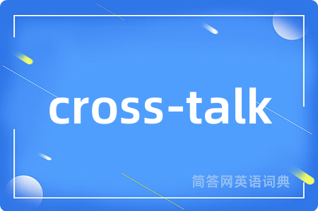 cross-talk是什么意思,cross-talk的中文翻译 cross-talk