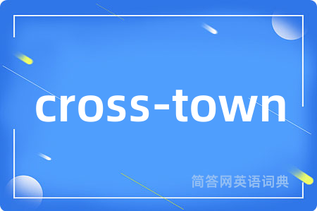 cross-town是什么意思,cross-town的中文翻译 cross-town