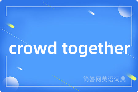 crowd together