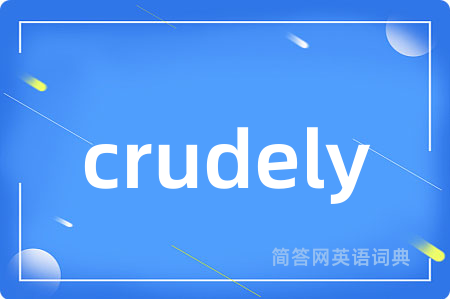 crudely