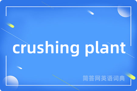 crushing plant是什么意思,crushing plant的中文翻译 crushing plant