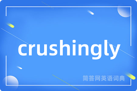 crushingly