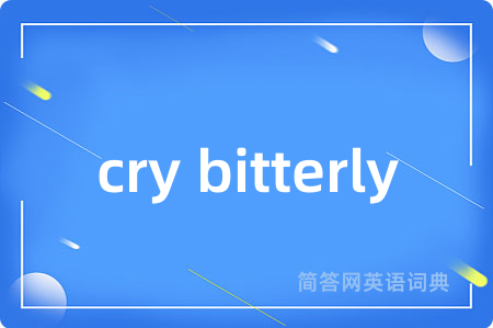 cry bitterly