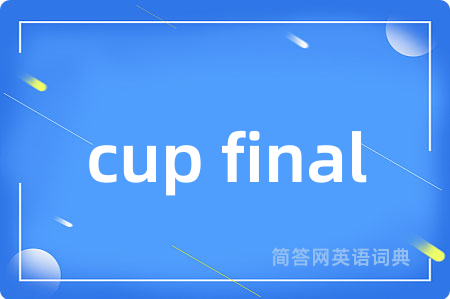 cup final是什么意思,cup final的中文翻译 cup final