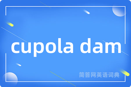 cupola dam
