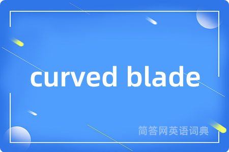 curved blade是什么意思,curved blade的中文翻译 curved blade