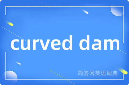 curved dam是什么意思,curved dam的中文翻译 curved dam