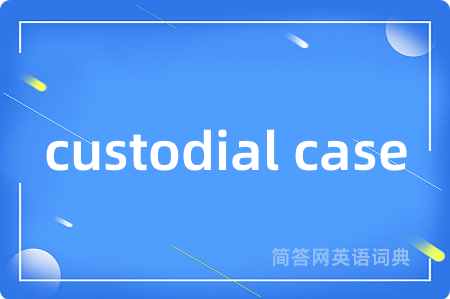 custodial case