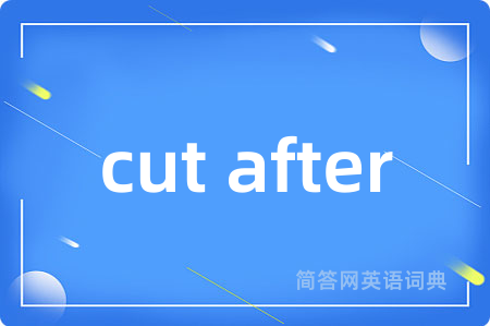 cut after