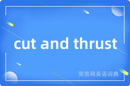 cut and thrust是什么意思,cut and thrust的中文翻译 cut and thrust