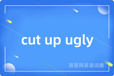 cut up ugly
