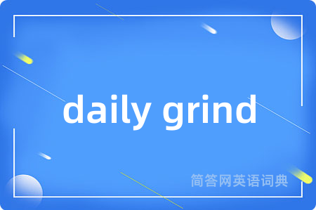daily grind是什么意思,daily grind的中文翻译 daily grind