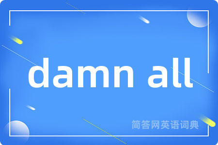 damn all是什么意思,damn all的中文翻译 damn all