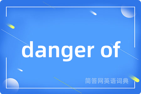 danger of