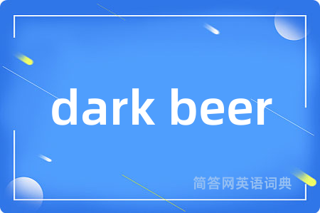 dark beer是什么意思,dark beer的中文翻译 dark beer