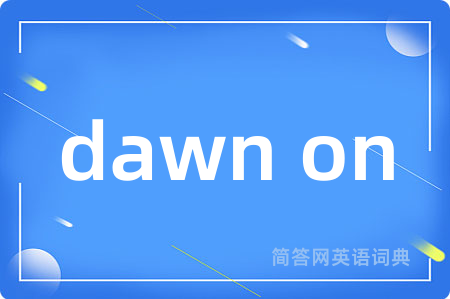 dawn on是什么意思,dawn on的中文翻译 dawn on