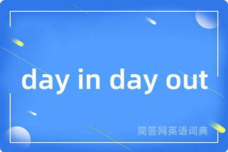 day in day out