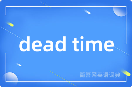dead time