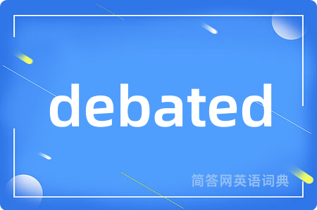 debated是什么意思,debated的中文翻译 debated