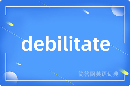 debilitate