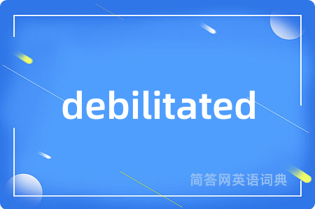 debilitated是什么意思,debilitated的中文翻译 debilitated