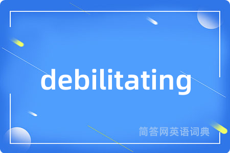 debilitating