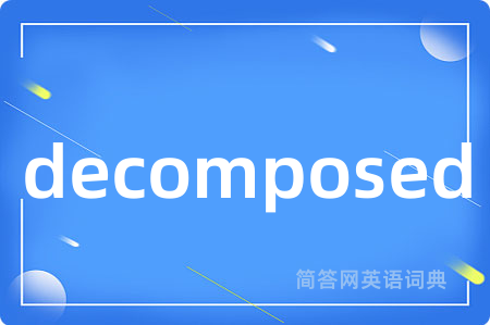 decomposed