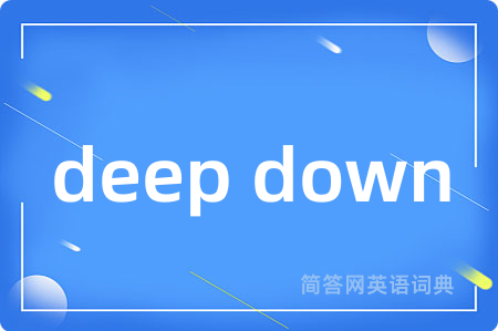 deep down