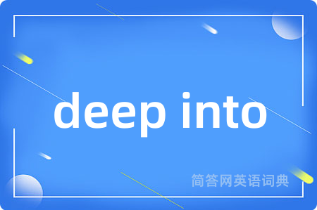 deep into