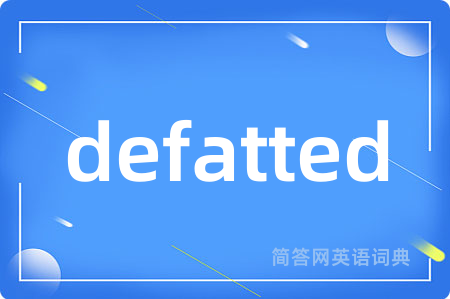 defatted是什么意思,defatted的中文翻译 defatted