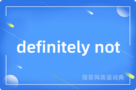 definitely not是什么意思,definitely not的中文翻译 definitely not