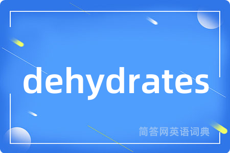 dehydrates