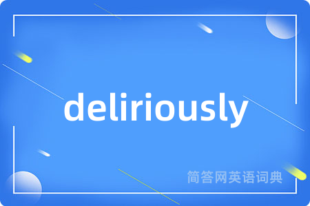 deliriously