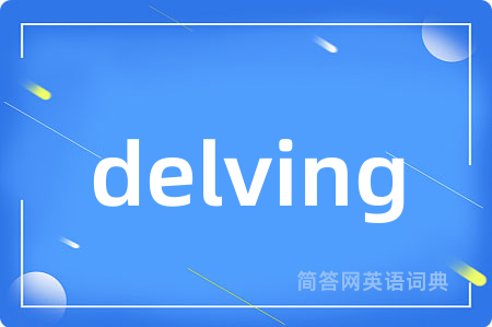 delving是什么意思,delving的中文翻译 delving