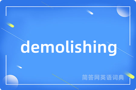 demolishing是什么意思,demolishing的中文翻译 demolishing