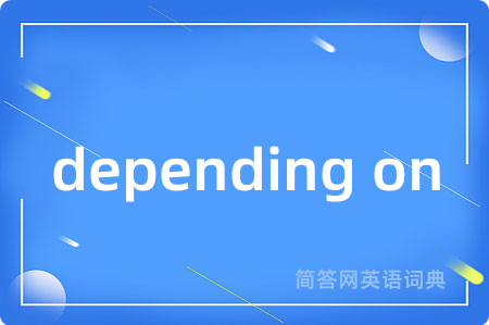 depending on是什么意思,depending on的中文翻译 depending on