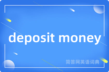 deposit money是什么意思,deposit money的中文翻译 deposit money