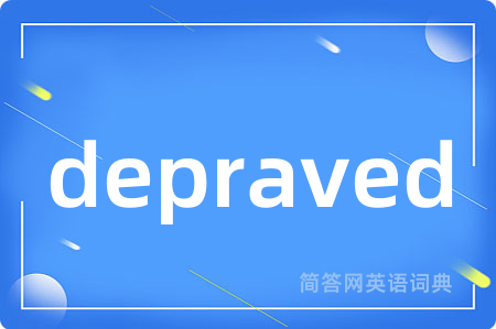 depraved是什么意思,depraved的中文翻译 depraved