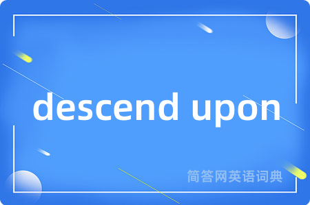 descend upon