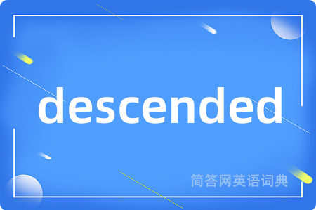 descended
