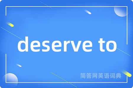deserve to是什么意思,deserve to的中文翻译 deserve to
