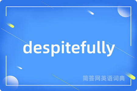 despitefully