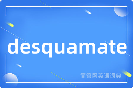 desquamate是什么意思,desquamate的中文翻译 desquamate