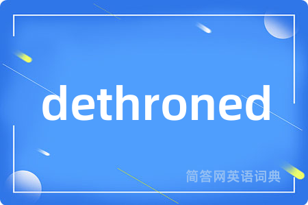 dethroned